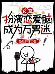 女尊:扮演恋爱脑,成为万男迷