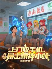 上门收手机,开局暴击精神小妹