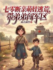 七零断亲萌娃逃荒,带弟弟闯军区