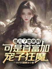 孤儿?他亲妈可是首富加宠子狂魔