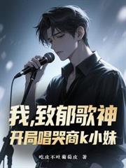 我,致郁歌神,开局唱哭商k小妹
