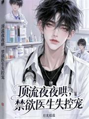 顶流夜夜哄,禁欲医生失控宠