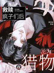 救赎疯子们后我沦为猎物
