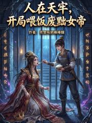 人在天牢,开局喂饭废黜女帝