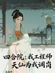 四合院:我工程师,天仙为我调岗